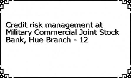 Credit risk management at Military Commercial Joint Stock Bank, Hue Branch - 12