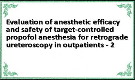 Evaluation of anesthetic efficacy and safety of target-controlled propofol anesthesia for retrograde ureteroscopy in outpatients - 2