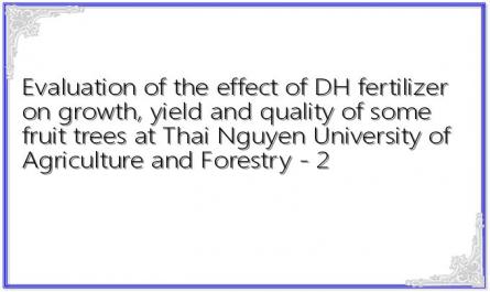 Evaluation of the effect of DH fertilizer on growth, yield and quality of some fruit trees at Thai Nguyen University of Agriculture and Forestry - 2