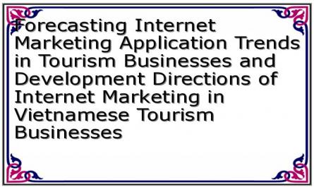 Forecasting Internet Marketing Application Trends in Tourism Businesses and Development Directions of Internet Marketing in Vietnamese Tourism Businesses