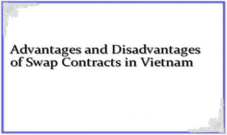 Advantages and Disadvantages of Swap Contracts in Vietnam