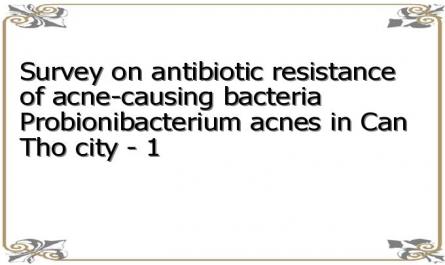 Survey on antibiotic resistance of acne-causing bacteria Probionibacterium acnes in Can Tho city - 1