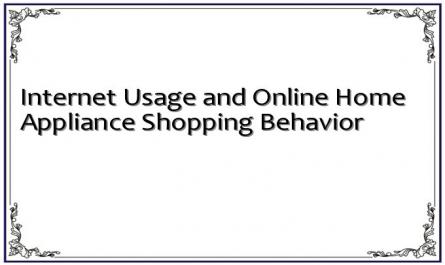 Internet Usage and Online Home Appliance Shopping Behavior
