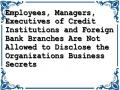 Employees, Managers, Executives of Credit Institutions and Foreign Bank Branches Are Not Allowed to Disclose the Organizations Business Secrets