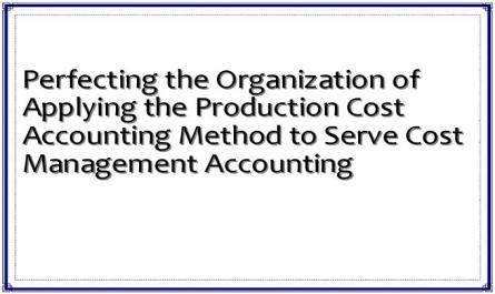 Perfecting the Organization of Applying the Production Cost Accounting Method to Serve Cost Management Accounting