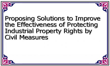Proposing Solutions to Improve the Effectiveness of Protecting Industrial Property Rights by Civil Measures