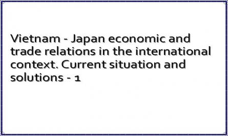 Vietnam - Japan economic and trade relations in the international context. Current situation and solutions - 1