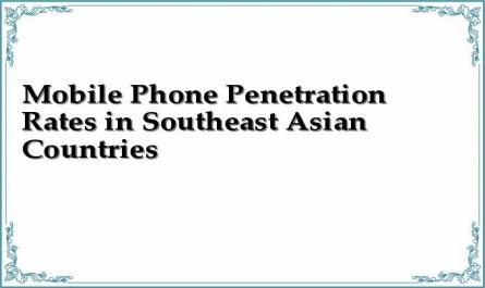 Mobile Phone Penetration Rates in Southeast Asian Countries