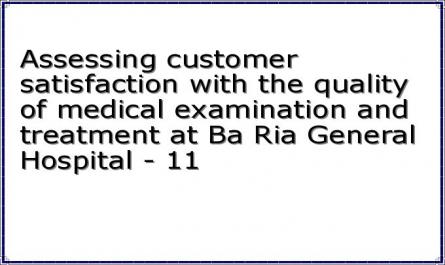 Assessing customer satisfaction with the quality of medical examination and treatment at Ba Ria General Hospital - 11