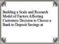 Building a Scale and Research Model of Factors Affecting Customers Decision to Choose a Bank to Deposit Savings at
