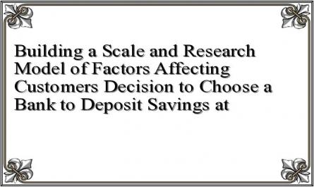 Building a Scale and Research Model of Factors Affecting Customers Decision to Choose a Bank to Deposit Savings at