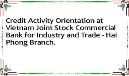 Credit Activity Orientation at Vietnam Joint Stock Commercial Bank for Industry and Trade - Hai Phong Branch.