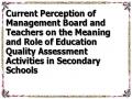 Current Perception of Management Board and Teachers on the Meaning and Role of Education Quality Assessment Activities in Secondary Schools