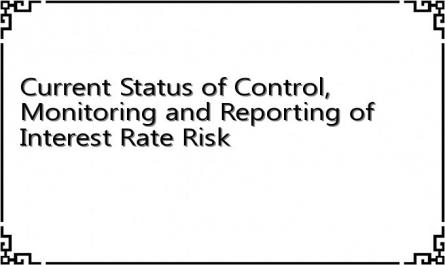 Current Status of Control, Monitoring and Reporting of Interest Rate Risk