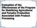 Evaluation of the Effectiveness of the Program for Stabilizing Agricultural and Forestry Production Associated with Product Processing