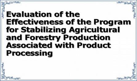 Evaluation of the Effectiveness of the Program for Stabilizing Agricultural and Forestry Production Associated with Product Processing