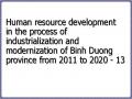 Human resource development in the process of industrialization and modernization of Binh Duong province from 2011 to 2020 - 13