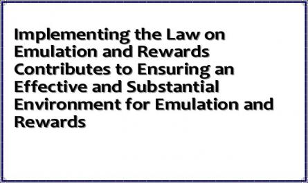 Implementing the Law on Emulation and Rewards Contributes to Ensuring an Effective and Substantial Environment for Emulation and Rewards