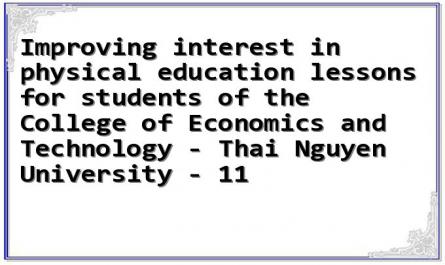 Improving interest in physical education lessons for students of the College of Economics and Technology - Thai Nguyen University - 11