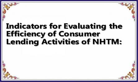 Indicators for Evaluating the Efficiency of Consumer Lending Activities of NHTM: