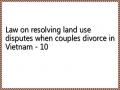 Law on resolving land use disputes when couples divorce in Vietnam - 10