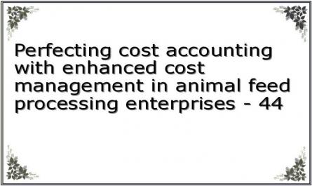 Perfecting cost accounting with enhanced cost management in animal feed processing enterprises - 44