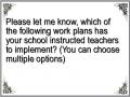 Please let me know, which of the following work plans has your school instructed teachers to implement? (You can choose multiple options)