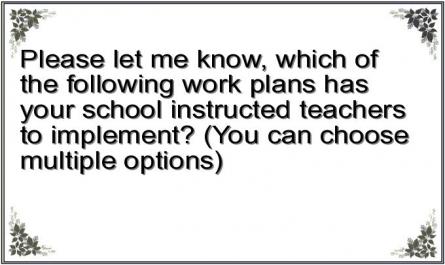 Please let me know, which of the following work plans has your school instructed teachers to implement? (You can choose multiple options)