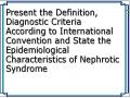 Present the Definition, Diagnostic Criteria According to International Convention and State the Epidemiological Characteristics of Nephrotic Syndrome