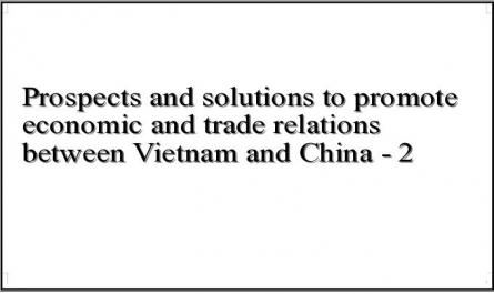 Prospects and solutions to promote economic and trade relations between Vietnam and China - 2