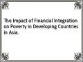 The Impact of Financial Integration on Poverty in Developing Countries in Asia.