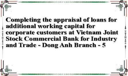 Completing the appraisal of loans for additional working capital for corporate customers at Vietnam Joint Stock Commercial Bank for Industry and Trade - Dong Anh Branch - 5