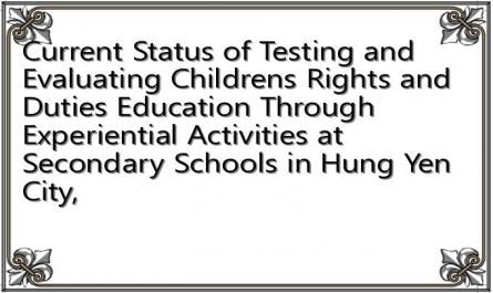 Current Status of Testing and Evaluating Childrens Rights and Duties Education Through Experiential Activities at Secondary Schools in Hung Yen City,