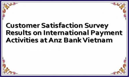 Customer Satisfaction Survey Results on International Payment Activities at Anz Bank Vietnam