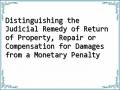 Distinguishing the Judicial Remedy of Return of Property, Repair or Compensation for Damages from a Monetary Penalty