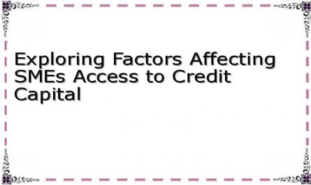 Exploring Factors Affecting SMEs Access to Credit Capital
