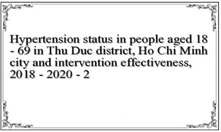 Hypertension status in people aged 18 - 69 in Thu Duc district, Ho Chi Minh city and intervention effectiveness, 2018 - 2020 - 2