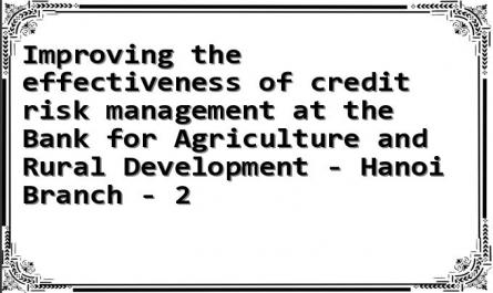 Improving the effectiveness of credit risk management at the Bank for Agriculture and Rural Development - Hanoi Branch - 2