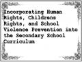 Incorporating Human Rights, Childrens Rights, and School Violence Prevention into the Secondary School Curriculum