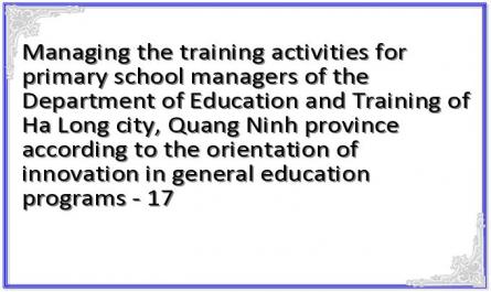 Managing the training activities for primary school managers of the Department of Education and Training of Ha Long city, Quang Ninh province according to the orientation of innovation in general education programs - 17
