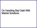 On Handling Bad Debt With Market Solutions: