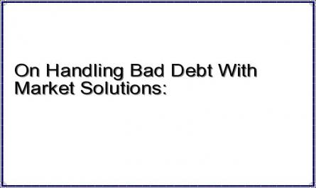 On Handling Bad Debt With Market Solutions: