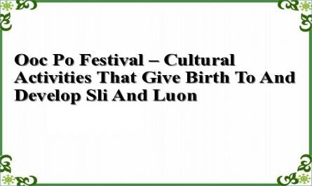Ooc Po Festival – Cultural Activities That Give Birth To And Develop Sli And Luon