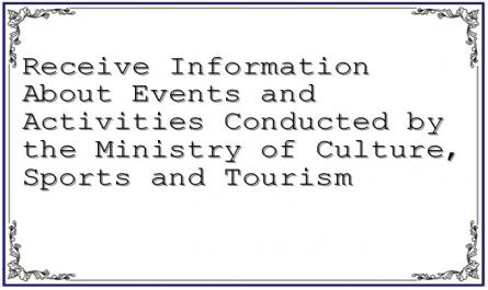 Receive Information About Events and Activities Conducted by the Ministry of Culture, Sports and Tourism
