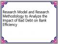 Research Model and Research Methodology to Analyze the Impact of Bad Debt on Bank Efficiency