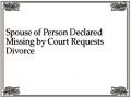 Spouse of Person Declared Missing by Court Requests Divorce