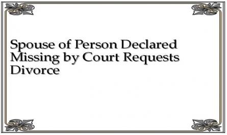 Spouse of Person Declared Missing by Court Requests Divorce