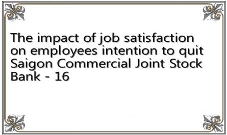 The impact of job satisfaction on employees intention to quit Saigon Commercial Joint Stock Bank - 16