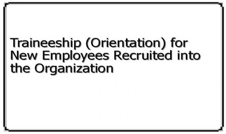 Traineeship (Orientation) for New Employees Recruited into the Organization