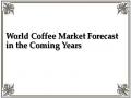 World Coffee Market Forecast in the Coming Years
